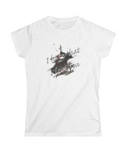 I hate that I love you II(Women's Softstyle Tee)